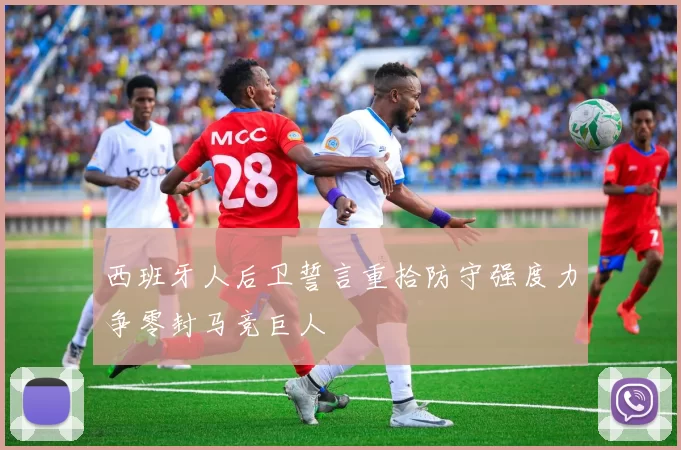 西班牙人后卫誓言重拾防守强度力争零封马竞巨人
